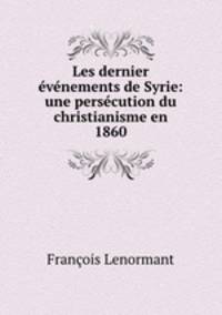 Les dernier evenements de Syrie: une persecution du christianisme en 1860