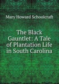 The Black Gauntlet: A Tale of Plantation Life in South Carolina