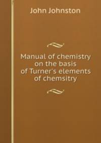 Manual of chemistry on the basis of Turner