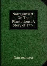 Narragansett; Or, The Plantations: A Story of 177- .