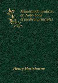 Memoranda medica ; or, Note-book of medical principles