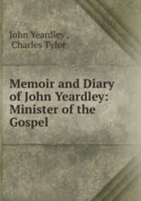 Memoir and Diary of John Yeardley: Minister of the Gospel