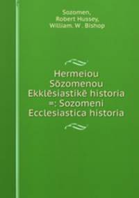 Hermeiou Sozomenou Ekklesiastike historia =: Sozomeni Ecclesiastica historia