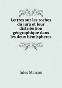 Lettres sur les roches du jura et leur distribution geographique dans les deux hemispheres