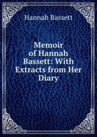 Memoir of Hannah Bassett: With Extracts from Her Diary