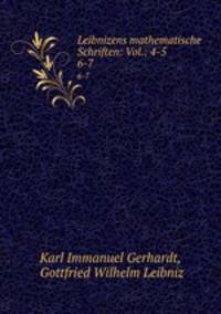 Leibnizens mathematische Schriften: Vol.: 4-5.. 6-7
