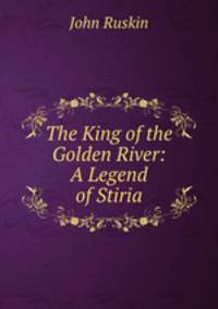 The King of the Golden River: A Legend of Stiria.