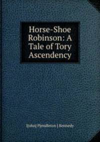 Horse-Shoe Robinson: A Tale of Tory Ascendency