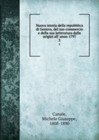Nuova istoria della repubblica di Genova, del suo commercio e della sua letteratura dalle origini all` anno 1797. 3
