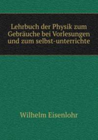 Lehrbuch der Physik zum Gebrauche bei Vorlesungen und zum selbst-unterrichte