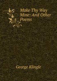 Make Thy Way Mine: And Other Poems
