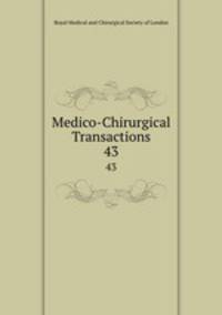 Medico-Chirurgical Transactions. 43