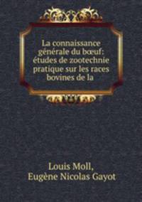 La connaissance generale du b?uf: etudes de zootechnie pratique sur les races bovines de la .