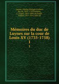 Memoires du duc de Luynes sur la cour de Louis XV (1735-1758). 1