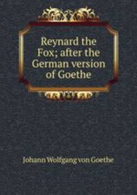 Reynard the Fox; after the German version of Goethe