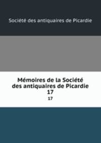 Mmoires de la Socit des antiquaires de Picardie. 17