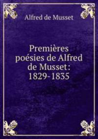 Premieres poesies de Alfred de Musset: 1829-1835