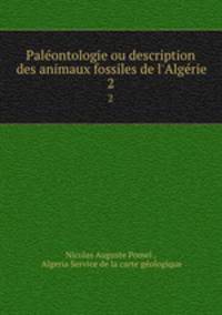 Palontologie ou description des animaux fossiles de l`Algrie. 2