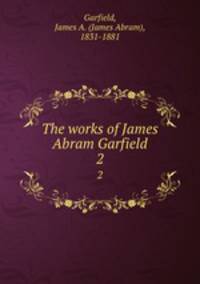The works of James Abram Garfield. 2