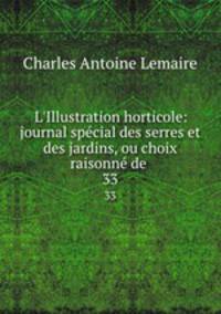 L`Illustration horticole: journal spcial des serres et des jardins, ou choix raisonn de .. 33