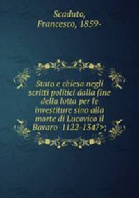 Stato e chiesa negli scritti politici dalla fine della lotta per le investiture sino alla morte di Lucovico il Bavaro ;