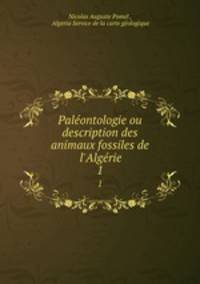 Palontologie ou description des animaux fossiles de l`Algrie. 1
