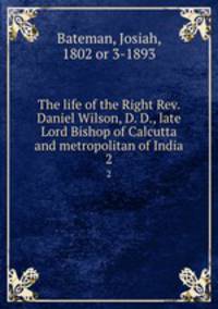 The life of the Right Rev. Daniel Wilson, D. D., late Lord Bishop of Calcutta and metropolitan of India. 2