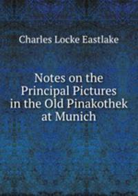Notes on the Principal Pictures in the Old Pinakothek at Munich