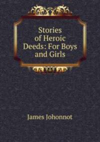Stories of Heroic Deeds: For Boys and Girls
