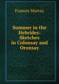 Summer in the Hebrides: Sketches in Colonsay and Oronsay