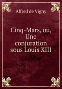Cinq-Mars, ou, Une conjuration sous Louis XIII