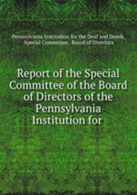 Report of the Special Committee of the Board of Directors of the Pennsylvania Institution for .
