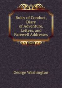 Rules of Conduct, Diary of Adventure, Letters, and Farewell Addresses