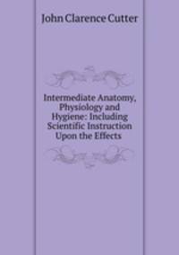 Intermediate Anatomy, Physiology and Hygiene: Including Scientific Instruction Upon the Effects .
