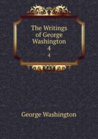 The Writings of George Washington. 4