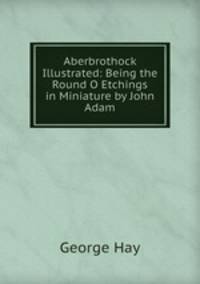 Aberbrothock Illustrated: Being the Round O Etchings in Miniature by John Adam