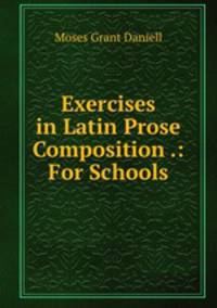 Exercises in Latin Prose Composition .: For Schools