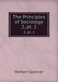 The Principles of Sociology. 2, pt. 2