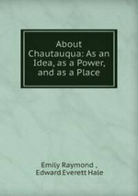 About Chautauqua: As an Idea, as a Power, and as a Place