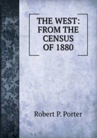 THE WEST: FROM THE CENSUS OF 1880