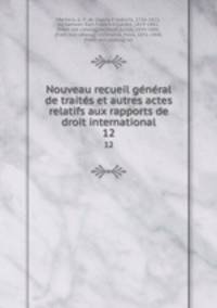 Nouveau recueil general de traites et autres actes relatifs aux rapports de droit international. 12