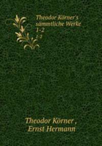 Theodor Krner`s smmtliche Werke. 1-2