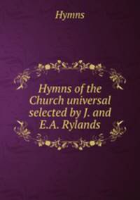 Hymns of the Church universal selected by J. and E.A. Rylands.
