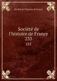 Socit de l`histoire de France. 233
