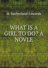 WHAT IS A GIRL TO DO? A NOVLE.