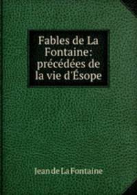 Fables de La Fontaine: precedees de la vie d