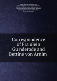 Correspondence of Fra?ulein Gu?nderode and Bettine von Arnim