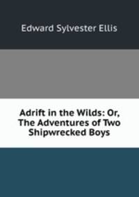 Adrift in the Wilds: Or, The Adventures of Two Shipwrecked Boys
