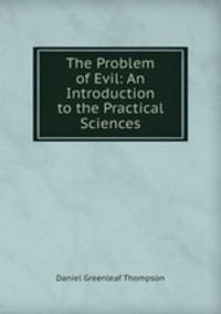The Problem of Evil: An Introduction to the Practical Sciences