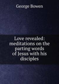 Love revealed: meditations on the parting words of Jesus with his disciples